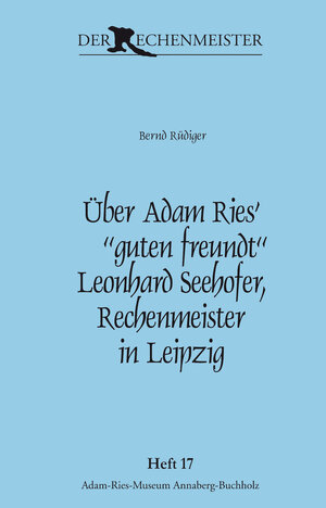 Buchcover Über Adam Ries‘ „guten freundt“ Leonhard Seehofer, Rechenmeister in Leipzig. | Bernd Rüdiger | EAN 9783944217031 | ISBN 3-944217-03-9 | ISBN 978-3-944217-03-1