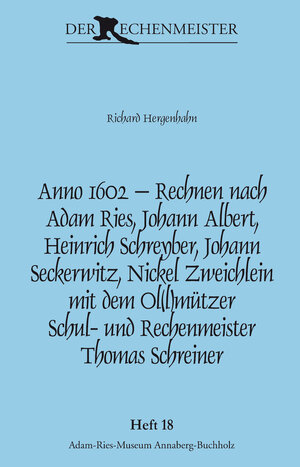 Buchcover Anno 1602 – Rechnen nach Adam Ries, Johann Albert, Heinrich Schreyber, Johann Seckerwitz, Nickel Zweichlein mit dem Ol(l)mützer Schul- und Rechenmeister Thomas Schreiner | Richard Hergenhahn | EAN 9783944217055 | ISBN 3-944217-05-5 | ISBN 978-3-944217-05-5