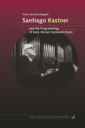 Buchcover Santiago Kastner and the Programming of Early Iberian Keyboard Music | Sonia Gonzalo Delgado | EAN 9783944244976 | ISBN 3-944244-97-4 | ISBN 978-3-944244-97-6
