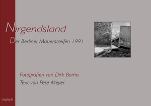 Buchcover Nirgendsland. Der Berliner Mauerstreifen 1991 | Dirk Borho | EAN 9783944258102 | ISBN 3-944258-10-X | ISBN 978-3-944258-10-2
