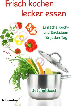 Buchcover Frisch kochen - lecker essen | Busch Bettina | EAN 9783944266237 | ISBN 3-944266-23-4 | ISBN 978-3-944266-23-7