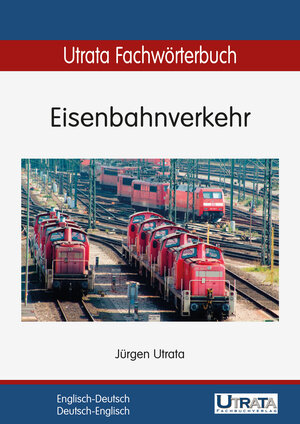 Buchcover Utrata Fachwörterbuch: Eisenbahnverkehr Englisch-Deutsch | Jürgen Utrata | EAN 9783944318097 | ISBN 3-944318-09-9 | ISBN 978-3-944318-09-7