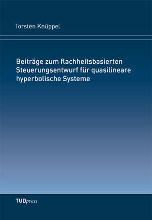 Buchcover Beiträge zum flachheitsbasierten Steuerungsentwurf für quasilineare hyperbolische Systeme | Torsten Knüppel | EAN 9783944331959 | ISBN 3-944331-95-8 | ISBN 978-3-944331-95-9