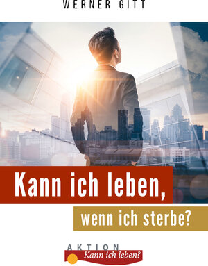 Buchcover Kann ich leben, wenn ich sterbe? | Werner Gitt | EAN 9783944337098 | ISBN 3-944337-09-3 | ISBN 978-3-944337-09-8