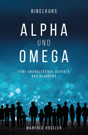Buchcover Bibelkurs Alpha und Omega | Manfred Röseler | EAN 9783944337104 | ISBN 3-944337-10-7 | ISBN 978-3-944337-10-4