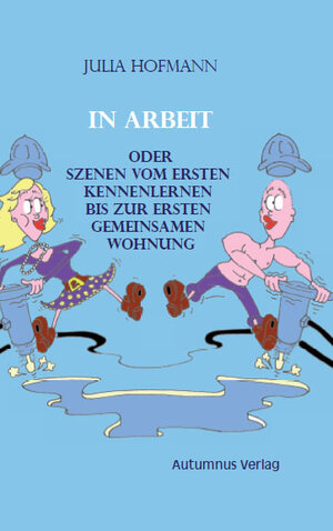Buchcover In Arbeit oder Szenen vom ersten Kennenlernen bis zur ersten gemeinsamen Wohnung | Julia Hofmann | EAN 9783944382364 | ISBN 3-944382-36-6 | ISBN 978-3-944382-36-4