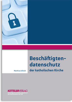 Buchcover Beschäftigtendatenschutz der katholischen Kirche | Matthias Ullrich | EAN 9783944427454 | ISBN 3-944427-45-9 | ISBN 978-3-944427-45-4