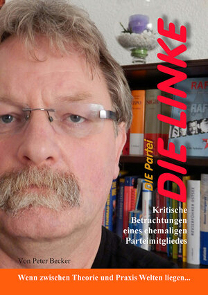 Buchcover DIE LINKE - Kritische Betrachtungen eines ehemaligen Mitgliedes. | Peter Becker | EAN 9783944521268 | ISBN 3-944521-26-9 | ISBN 978-3-944521-26-8