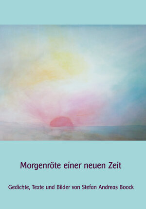 Buchcover Morgenröte einer neuen Zeit | Stefan Andreas Boock | EAN 9783944590004 | ISBN 3-944590-00-7 | ISBN 978-3-944590-00-4