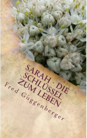 Buchcover Sarah - Die Schlüssel zum Leben | Fred Guggenberger | EAN 9783944625041 | ISBN 3-944625-04-8 | ISBN 978-3-944625-04-1