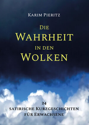 Buchcover Die Wahrheit in den Wolken - 24 satirische Kurzgeschichten für Erwachsene | Karim Pieritz | EAN 9783944626000 | ISBN 3-944626-00-1 | ISBN 978-3-944626-00-0