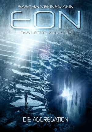 Buchcover Eon - Das letzte Zeitalter, Band 1: Die Aggregation (Science-Fiction) | Sascha Vennemann | EAN 9783944652276 | ISBN 3-944652-27-4 | ISBN 978-3-944652-27-6