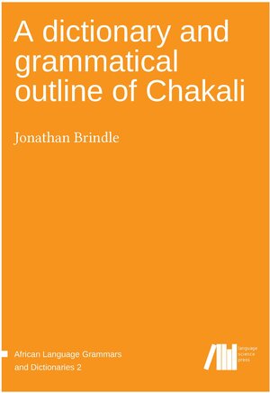 Buchcover A dictionary and grammatical outline of Chakali | Jonathabn Brindle | EAN 9783944675923 | ISBN 3-944675-92-4 | ISBN 978-3-944675-92-3