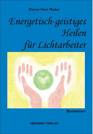 Buchcover Energetisch-geistiges Heilen für Lichtarbeiter | Dieter Heri Mader | EAN 9783944700014 | ISBN 3-944700-01-5 | ISBN 978-3-944700-01-4