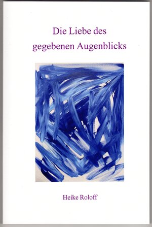 Buchcover Die Liebe des gegebenen Augenblicks | Heike Roloff | EAN 9783944758350 | ISBN 3-944758-35-8 | ISBN 978-3-944758-35-0