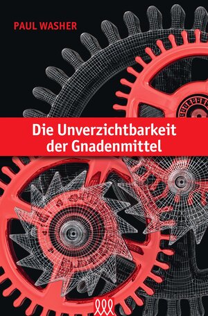 Buchcover Die Unverzichtbarkeit der Gnadenmittel | Paul Washer | EAN 9783944799223 | ISBN 3-944799-22-4 | ISBN 978-3-944799-22-3