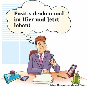 Buchcover Positiv denken und im Hier und Jetzt leben | Michael Bauer | EAN 9783944803128 | ISBN 3-944803-12-4 | ISBN 978-3-944803-12-8
