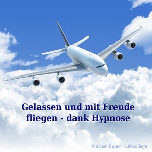 Buchcover Gelassen und mit Freude fliegen - dank Hypnose | Michael Bauer | EAN 9783944803173 | ISBN 3-944803-17-5 | ISBN 978-3-944803-17-3