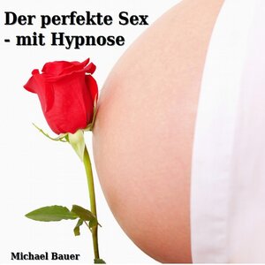 Buchcover Der perfekte Sex - mit Hypnose | Michael Bauer | EAN 9783944803180 | ISBN 3-944803-18-3 | ISBN 978-3-944803-18-0