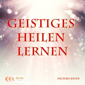 Buchcover Geistiges Heilen lernen | Michael Bauer | EAN 9783944803555 | ISBN 3-944803-55-8 | ISBN 978-3-944803-55-5