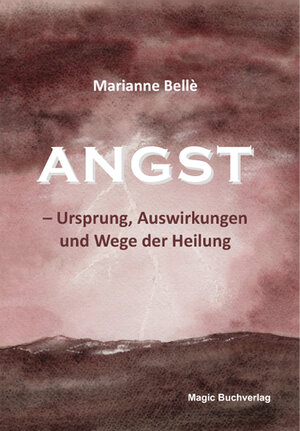 Buchcover Angst - Ursprung, Auswirkungen und Wege der Heilung | Marianne Bellè | EAN 9783944847009 | ISBN 3-944847-00-8 | ISBN 978-3-944847-00-9