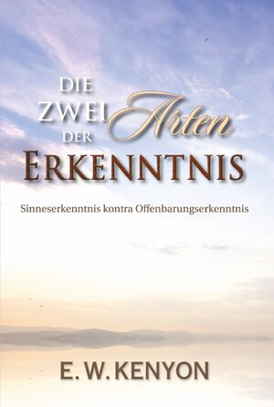 Buchcover Die Zwei Arten der Erkenntnis | E.W. Kenyon | EAN 9783944851280 | ISBN 3-944851-28-5 | ISBN 978-3-944851-28-0