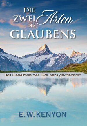 Buchcover Die zwei Arten des Glaubens | E.W. Kenyon | EAN 9783944851297 | ISBN 3-944851-29-3 | ISBN 978-3-944851-29-7