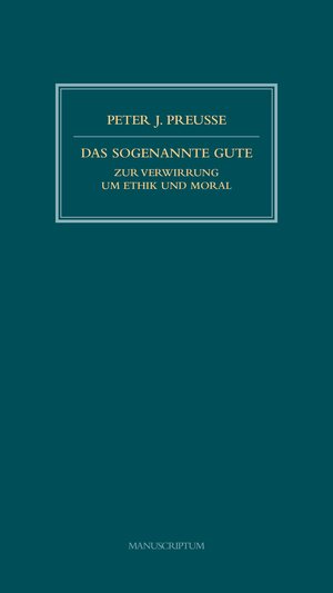 Buchcover Das sogenannte Gute | Peter J. Preusse | EAN 9783944872940 | ISBN 3-944872-94-0 | ISBN 978-3-944872-94-0