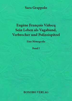 Buchcover Eugène François Vidocq. Sein Leben als Vagabund, Verbrecher und Polizeispitzel. | Sara Grappolo | EAN 9783944886008 | ISBN 3-944886-00-3 | ISBN 978-3-944886-00-8