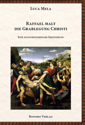 Buchcover Raffael malt die Grablegung Christi | Luca Mela | EAN 9783944886916 | ISBN 3-944886-91-7 | ISBN 978-3-944886-91-6