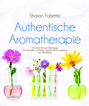 Buchcover Authentische Aromatherapie | Sharon Falsetto | EAN 9783944887586 | ISBN 3-944887-58-1 | ISBN 978-3-944887-58-6