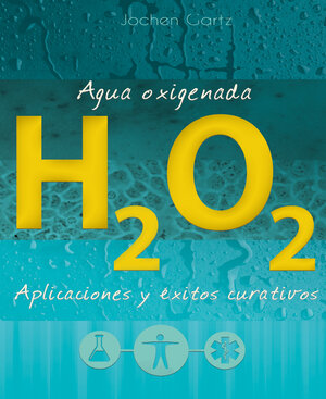 Buchcover Agua oxigenada: aplicaciones y éxitos curativos | Jochen Gartz | EAN 9783944887616 | ISBN 3-944887-61-1 | ISBN 978-3-944887-61-6