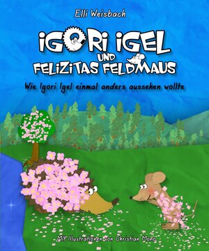 Buchcover Igori Igel und Felizitas Feldmaus – Wie Igori Igel einmal anders aussehen wollte | Elli Weisbach | EAN 9783944900001 | ISBN 3-944900-00-6 | ISBN 978-3-944900-00-1