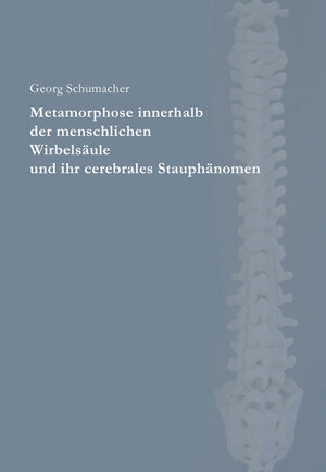 Buchcover Metamorphose innerhalb der menschlichen Wirbelsäule und ihr cerebrales Stauphänomen | Georg Schumacher | EAN 9783944911298 | ISBN 3-944911-29-6 | ISBN 978-3-944911-29-8