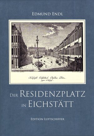 Buchcover Der Residenzplatz in Eichstätt | Edmund Endl | EAN 9783944936581 | ISBN 3-944936-58-2 | ISBN 978-3-944936-58-1