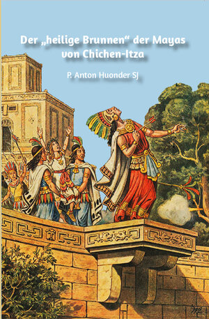 Buchcover Der „heilige Brunnen“ der Mayas von Chichen-Itza | Anton Huonder | EAN 9783944961095 | ISBN 3-944961-09-9 | ISBN 978-3-944961-09-5