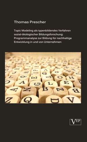 Buchcover Topic Modeling als typenbildendes Verfahren sozial-ökologischer Bildungsforschung: Programmanalyse zur Bildung für nachhaltige Entwicklung in und von Unternehmen | Thomas Prescher | EAN 9783944996516 | ISBN 3-944996-51-8 | ISBN 978-3-944996-51-6