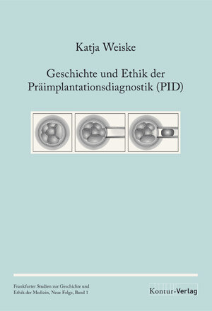Buchcover Geschichte und Ethik der Präimplantationsdiagnostik (PID) | Katja Weiske | EAN 9783944998008 | ISBN 3-944998-00-6 | ISBN 978-3-944998-00-8