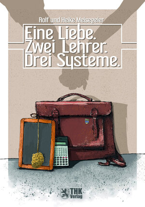 Buchcover Eine Liebe – zwei Lehrer – drei Systeme | Rolf Meisegeier | EAN 9783945068618 | ISBN 3-945068-61-4 | ISBN 978-3-945068-61-8