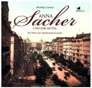 Buchcover Anna Sacher und ihr Hotel. Im Wien der Jahrhundertwende | Monika Czernin | EAN 9783945095102 | ISBN 3-945095-10-7 | ISBN 978-3-945095-10-2