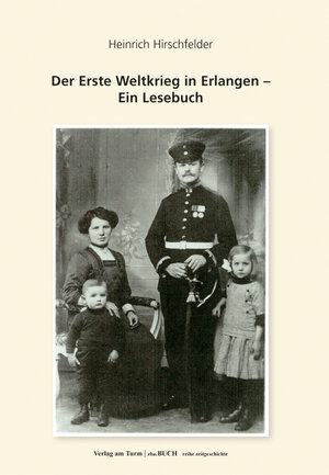 Buchcover Der Erste Weltkrieg in Erlangen | Heinrich Hirschfelder | EAN 9783945130148 | ISBN 3-945130-14-X | ISBN 978-3-945130-14-8