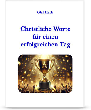 Buchcover Christliche Worte für einen erfolgreichen Tag | Olaf Huth | EAN 9783945158876 | ISBN 3-945158-87-7 | ISBN 978-3-945158-87-6