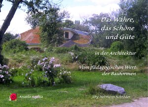 Buchcover Das Wahre, das Schöne und Güte in der Architektur | Jörg Hermann Schröder | EAN 9783945205280 | ISBN 3-945205-28-X | ISBN 978-3-945205-28-0
