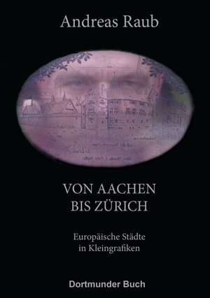 Buchcover Von Aachen bis Zürich | Andreas Raub | EAN 9783945238585 | ISBN 3-945238-58-7 | ISBN 978-3-945238-58-5