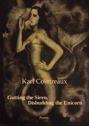 Buchcover Gutting the Siren, Disbudding the Unicorn | Karl Cointreaux | EAN 9783945286012 | ISBN 3-945286-01-8 | ISBN 978-3-945286-01-2