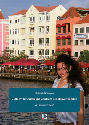 Buchcover Reiseziel Curaçao: Zuflucht für Juden und Zentrum des Sklavenhandels | Geraldine Friedrich | EAN 9783945309100 | ISBN 3-945309-10-7 | ISBN 978-3-945309-10-0