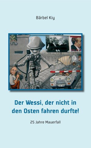 Buchcover Der Wessi, der nicht in den Osten fahren durfte | Bärbel Kiy | EAN 9783945311042 | ISBN 3-945311-04-7 | ISBN 978-3-945311-04-2