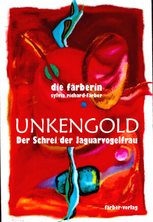 Buchcover UNKENGOLD-Der Schrei der Jaguarvogelfrau | Die Färberin (Sylvia Richard-Färber) | EAN 9783945320068 | ISBN 3-945320-06-2 | ISBN 978-3-945320-06-8