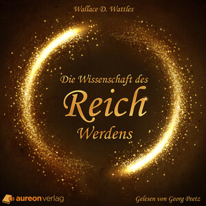 Buchcover Die Wissenschaft des Reichwerdens | Wallace Wattles | EAN 9783945324127 | ISBN 3-945324-12-2 | ISBN 978-3-945324-12-7