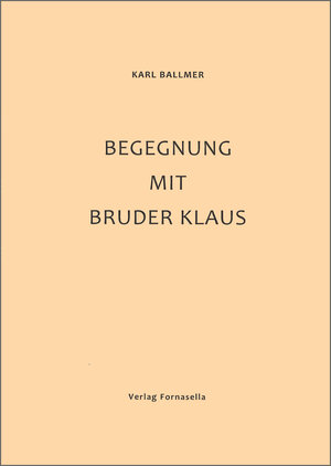 Buchcover Begegnung mit Bruder Klaus | Karl Ballmer | EAN 9783945357064 | ISBN 3-945357-06-3 | ISBN 978-3-945357-06-4